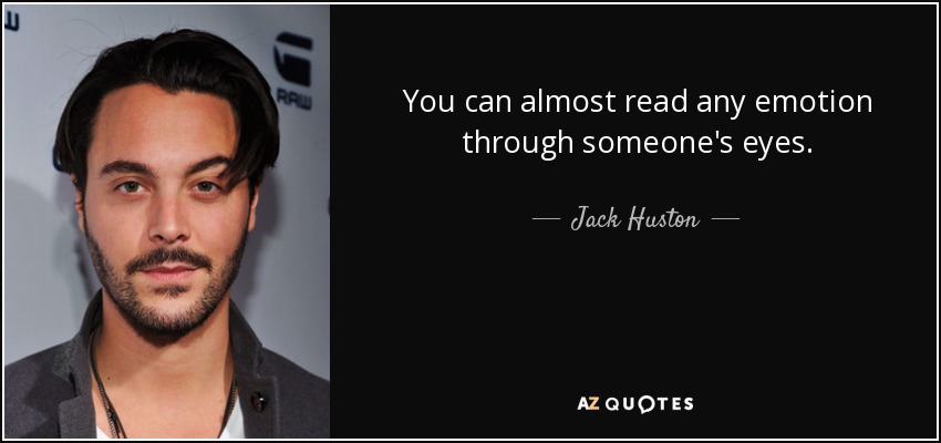 You can almost read any emotion through someone's eyes. - Jack Huston