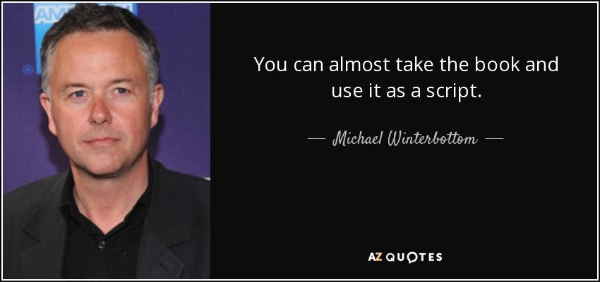 You can almost take the book and use it as a script. - Michael Winterbottom