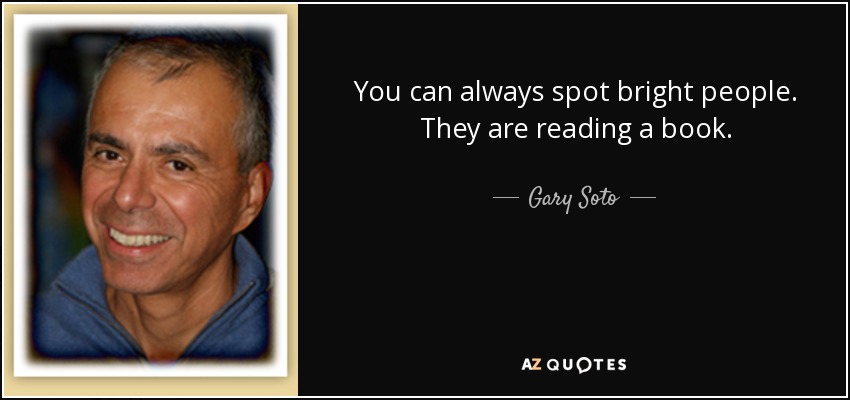 You can always spot bright people. They are reading a book. - Gary Soto