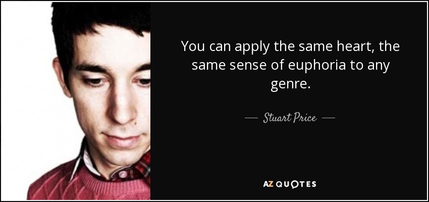 You can apply the same heart, the same sense of euphoria to any genre. - Stuart Price