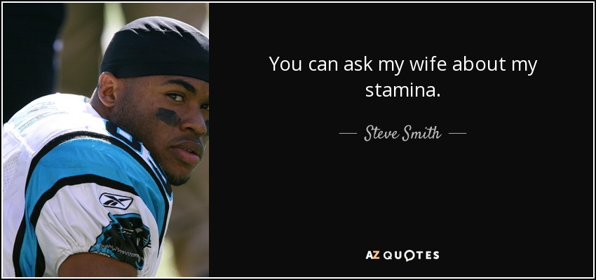 You can ask my wife about my stamina. - Steve Smith, Sr.