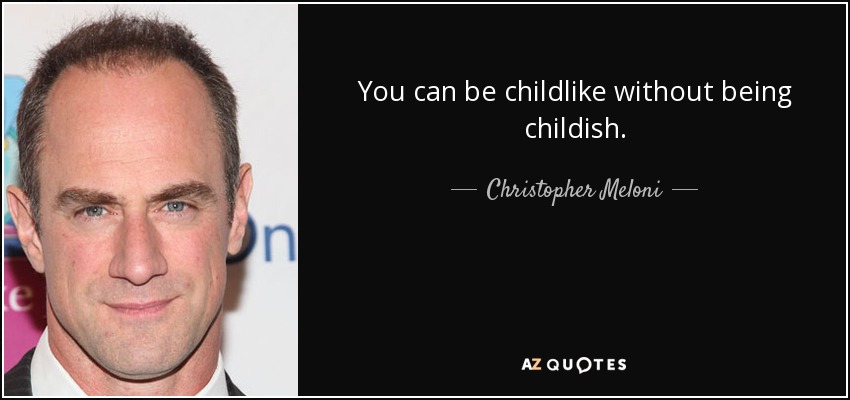 You can be childlike without being childish. - Christopher Meloni