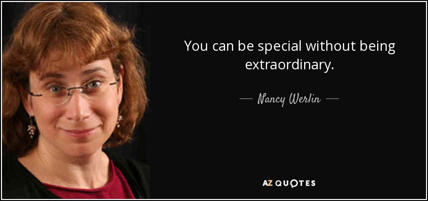 You can be special without being extraordinary. - Nancy Werlin