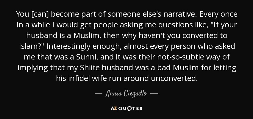 You [can] become part of someone else's narrative. Every once in a while I would get people asking me questions like, 