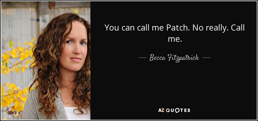 You can call me Patch. No really. Call me. - Becca Fitzpatrick