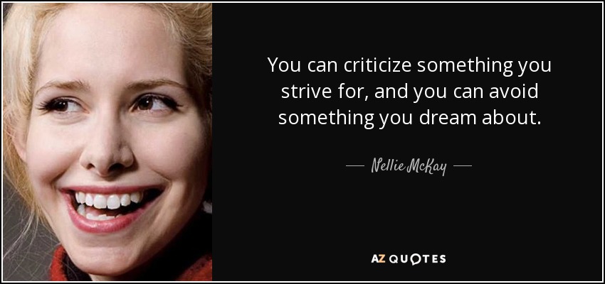 You can criticize something you strive for, and you can avoid something you dream about. - Nellie McKay