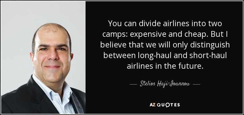 You can divide airlines into two camps: expensive and cheap. But I believe that we will only distinguish between long-haul and short-haul airlines in the future. - Stelios Haji-Ioannou