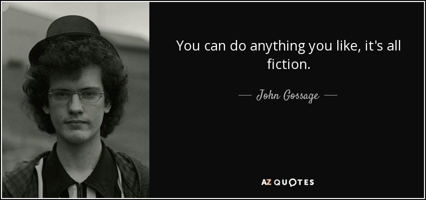 You can do anything you like, it's all fiction. - John Gossage