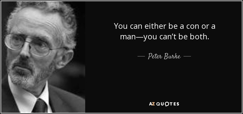 You can either be a con or a man—you can’t be both. - Peter Burke