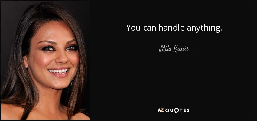 You can handle anything. - Mila Kunis