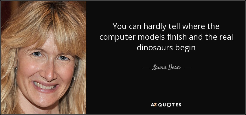 You can hardly tell where the computer models finish and the real dinosaurs begin - Laura Dern
