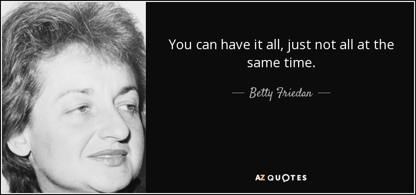 Betty Friedan Quote You Can Have It All Just Not All At The