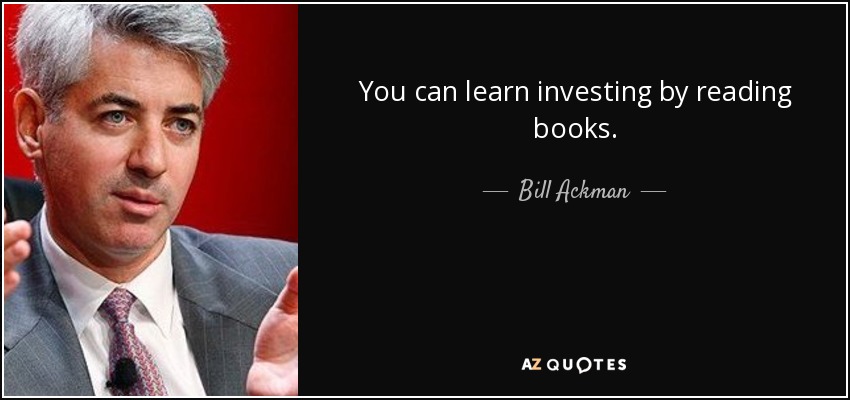 You can learn investing by reading books. - Bill Ackman