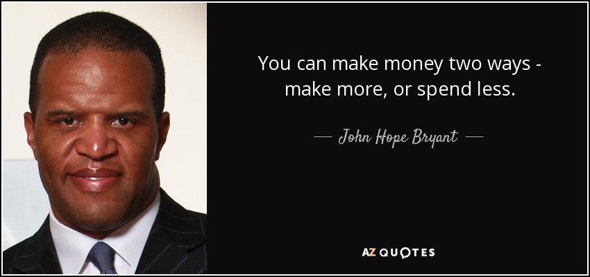 You can make money two ways - make more, or spend less. - John Hope Bryant