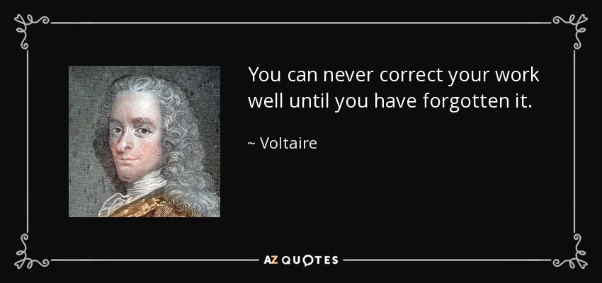 You can never correct your work well until you have forgotten it. - Voltaire
