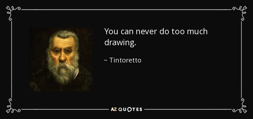 You can never do too much drawing. - Tintoretto