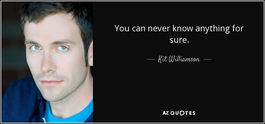 You can never know anything for sure. - Kit Williamson