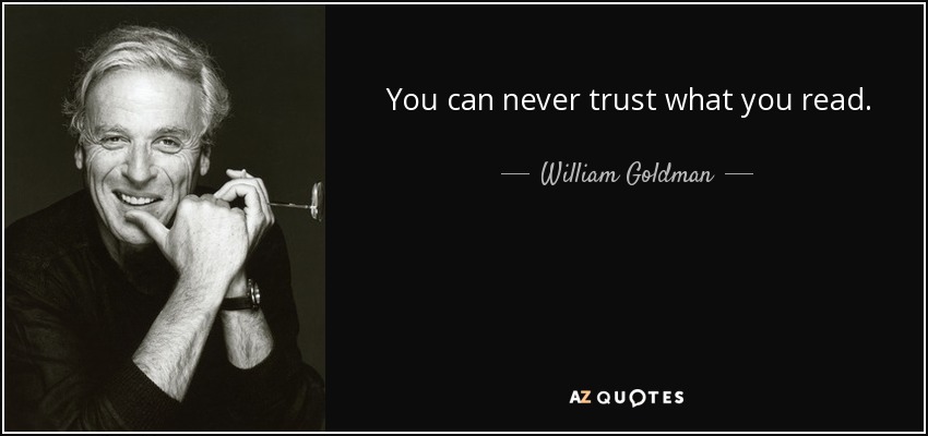 You can never trust what you read. - William Goldman