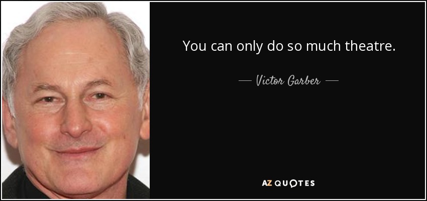 You can only do so much theatre. - Victor Garber