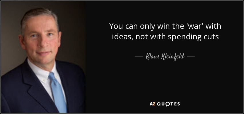 You can only win the 'war' with ideas, not with spending cuts - Klaus Kleinfeld