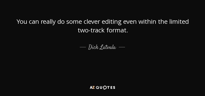 You can really do some clever editing even within the limited two-track format. - Dick Latvala