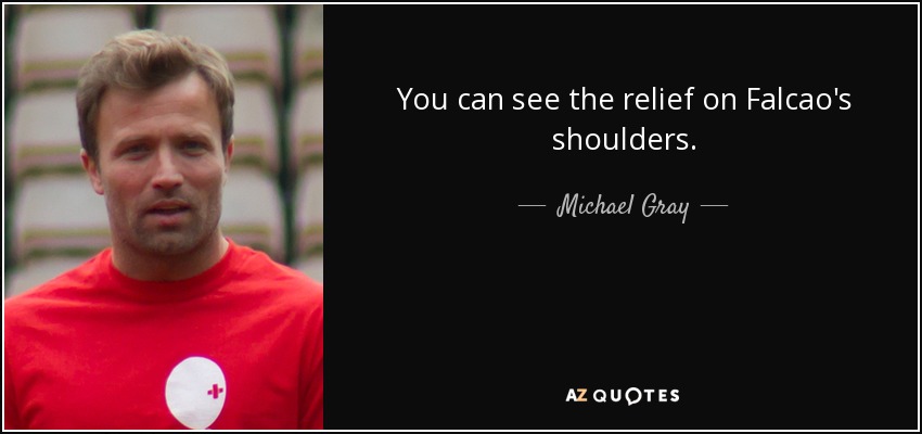 You can see the relief on Falcao's shoulders. - Michael Gray