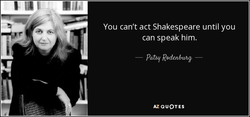You can’t act Shakespeare until you can speak him. - Patsy Rodenburg
