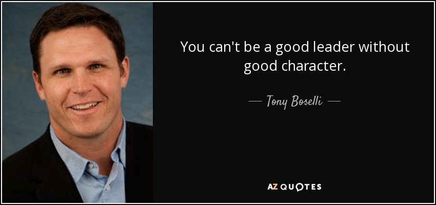 You can't be a good leader without good character. - Tony Boselli