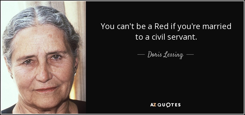 You can't be a Red if you're married to a civil servant. - Doris Lessing