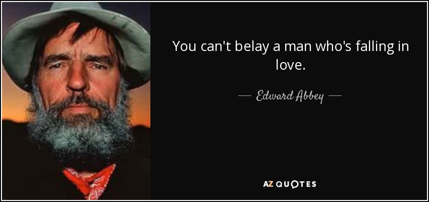 You can't belay a man who's falling in love. - Edward Abbey