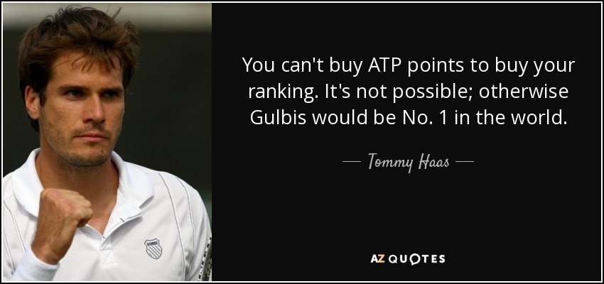 You can't buy ATP points to buy your ranking. It's not possible; otherwise Gulbis would be No. 1 in the world. - Tommy Haas
