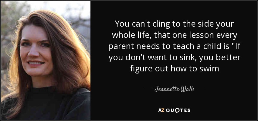 You can't cling to the side your whole life, that one lesson every parent needs to teach a child is 