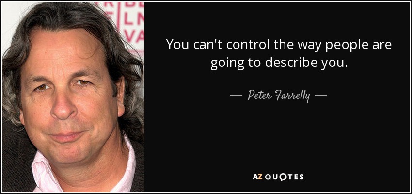 You can't control the way people are going to describe you. - Peter Farrelly