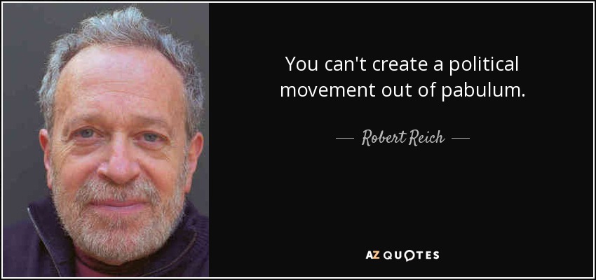 You can't create a political movement out of pabulum. - Robert Reich