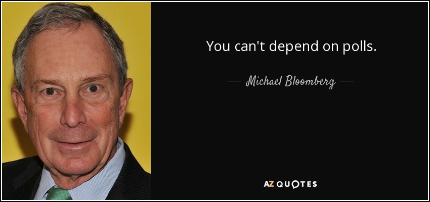 You can't depend on polls. - Michael Bloomberg