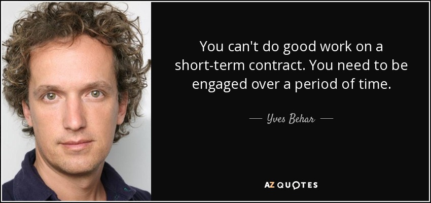 You can't do good work on a short-term contract. You need to be engaged over a period of time. - Yves Behar