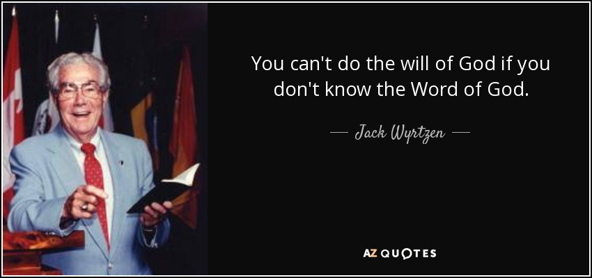 You can't do the will of God if you don't know the Word of God. - Jack Wyrtzen