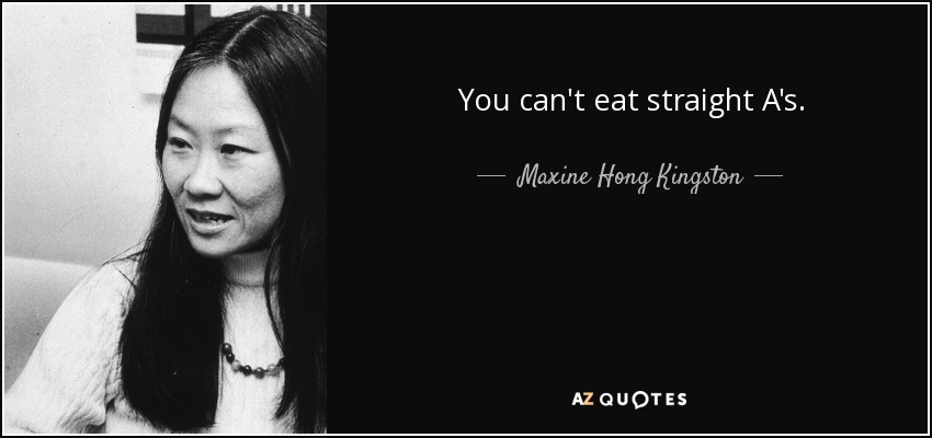 You can't eat straight A's. - Maxine Hong Kingston