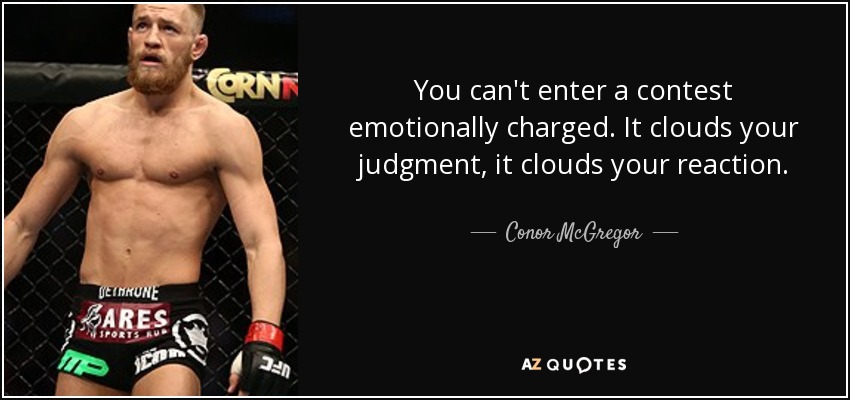 You can't enter a contest emotionally charged. It clouds your judgment, it clouds your reaction. - Conor McGregor