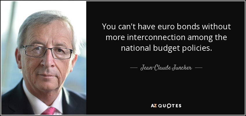 You can't have euro bonds without more interconnection among the national budget policies. - Jean-Claude Juncker