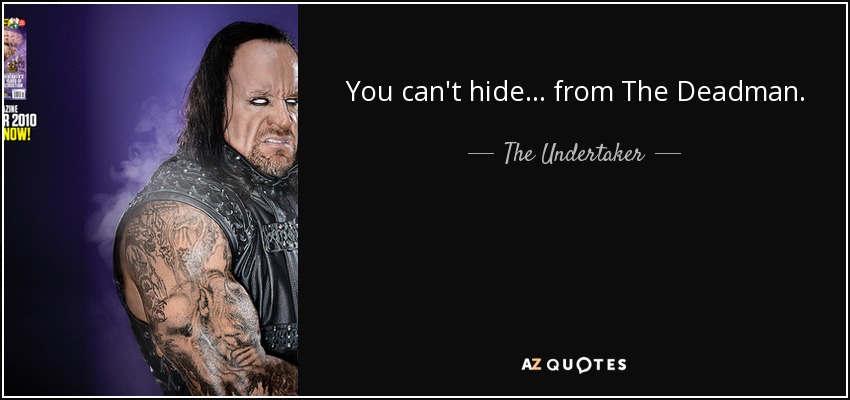 You can't hide... from The Deadman. - The Undertaker