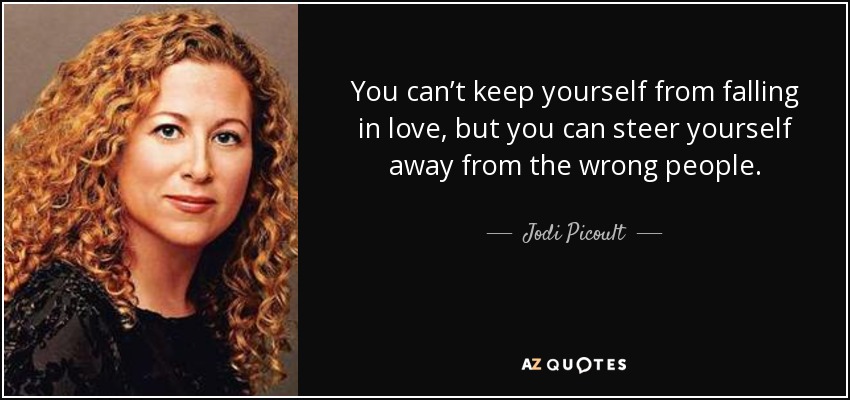You can’t keep yourself from falling in love, but you can steer yourself away from the wrong people. - Jodi Picoult