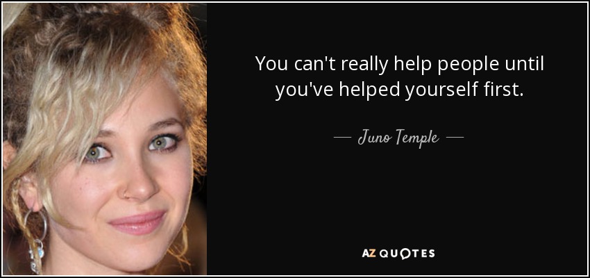 You can't really help people until you've helped yourself first. - Juno Temple
