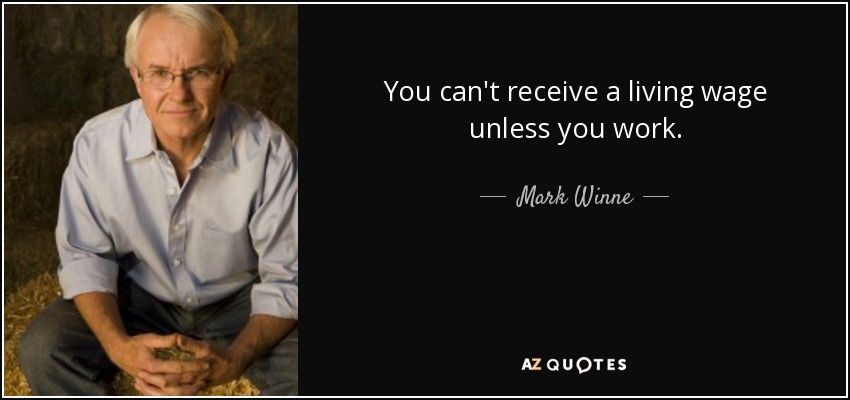 You can't receive a living wage unless you work. - Mark Winne