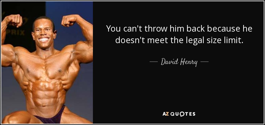 You can't throw him back because he doesn't meet the legal size limit. - David Henry