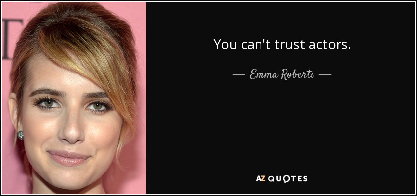You can't trust actors. - Emma Roberts