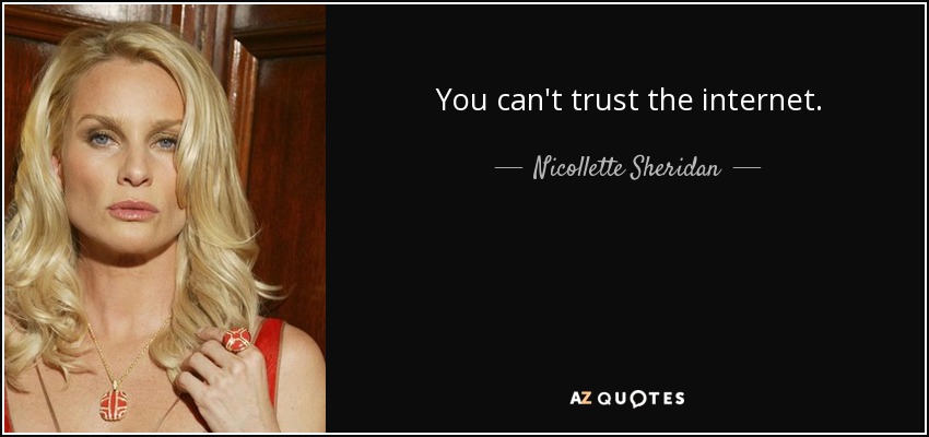 You can't trust the internet. - Nicollette Sheridan