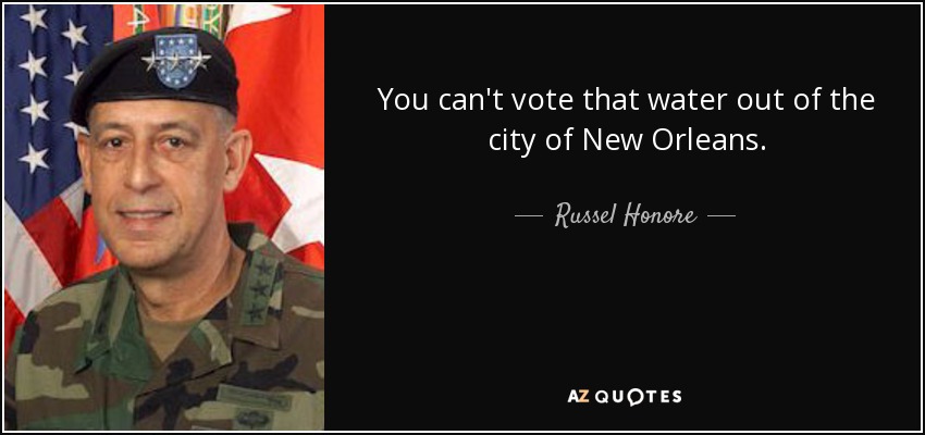 You can't vote that water out of the city of New Orleans. - Russel Honore