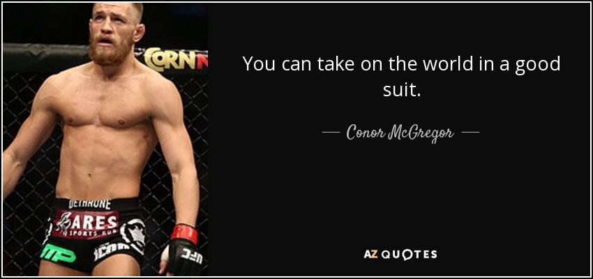 You can take on the world in a good suit. - Conor McGregor