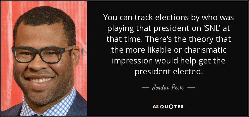 You can track elections by who was playing that president on 'SNL' at that time. There's the theory that the more likable or charismatic impression would help get the president elected. - Jordan Peele